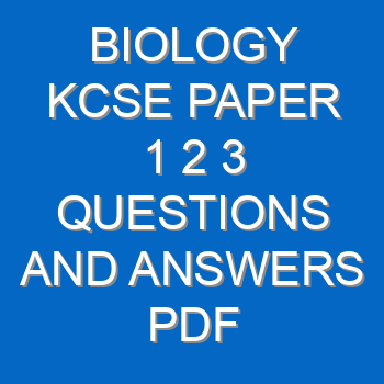 Biology Kcse Paper 1 2 3 Questions And Answers Pdf 3498