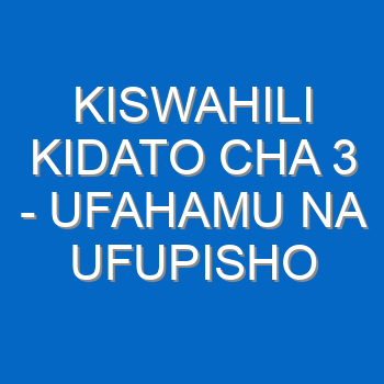 Kiswahili Kidato Cha 3 Ufahamu Na Ufupisho 396
