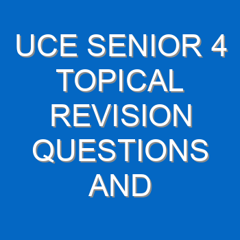 Uce Senior 4 Topical Revision Questions And Answers Past Papers Pdf 3774