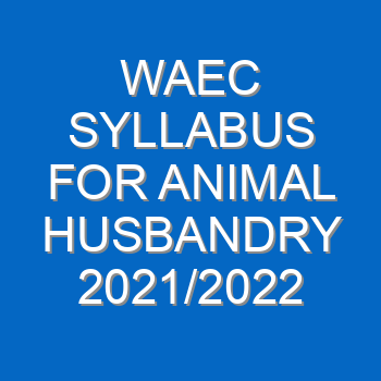 Waec Syllabus For Animal Husbandry 2021 2022 Wassce 3939