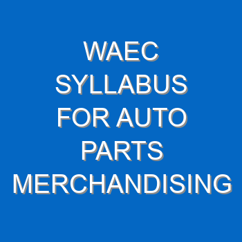 Waec Syllabus For Auto Parts Merchandising 2021 2022 Wassce 3953