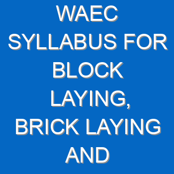 Waec Syllabus For Block Laying Brick Laying And Concrete Works 2021 2022 Wassce 2 3961