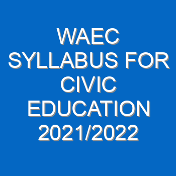Waec Syllabus For Civic Education 2021 2022 Wassce 3981