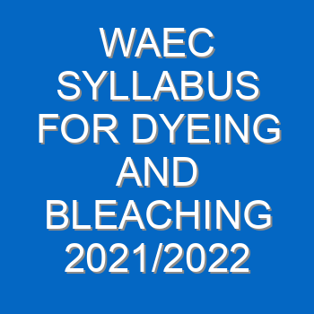 Waec Syllabus For Dyeing And Bleaching 2021 2022 Wassce 3997