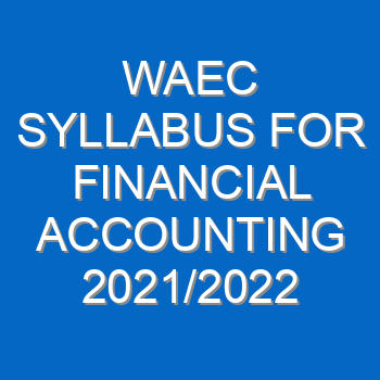 Waec Syllabus For Financial Accounting 2021 2022 Wassce 2 4013