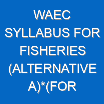 Waec Syllabus For Fisheries Alternative Afor Candidates In Ghana Only 2021 2022 Wassce 4015