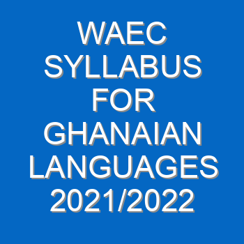 Waec Syllabus For Ghanaian Languages 2021 2022 Wassce 4041
