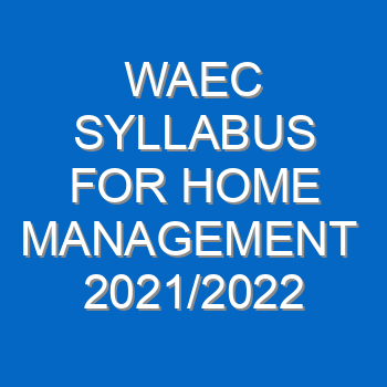 Waec Syllabus For Home Management 2021 2022 Wassce 4055