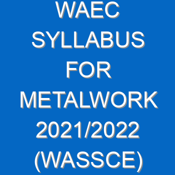 Waec Syllabus For Metalwork 2021 2022 Wassce 4084