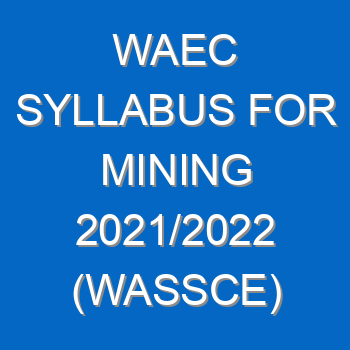 Waec Syllabus For Mining 2021 2022 Wassce 4086