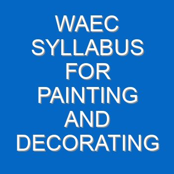 Waec Syllabus For Painting And Decorating 2021 2022 Wassce 4092