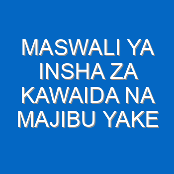 Maswali Ya Insha Za Kiuamilifu Na Majibu Yake