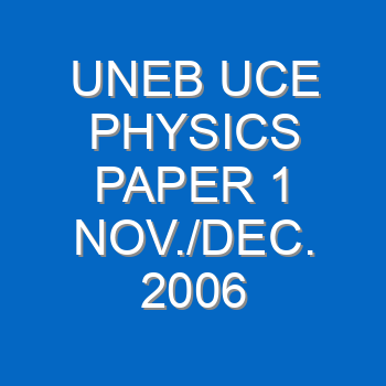 Uneb Uce Physics Paper 1 Nov Dec 2007