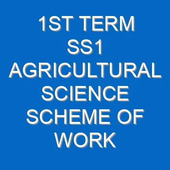 1st Term Ss1 Agricultural Science Scheme Of Work And Note 2114