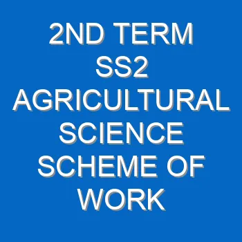 2nd Term Ss2 Agricultural Science Scheme Of Work And Note 4700