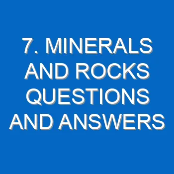 7 Minerals And Rocks Questions And Answers 4602