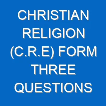 Christian Religion C R E Form Three Questions And Answers For All Topics 556