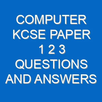 Computer Kcse Paper 1 2 3 Questions And Answers Pdf 3510