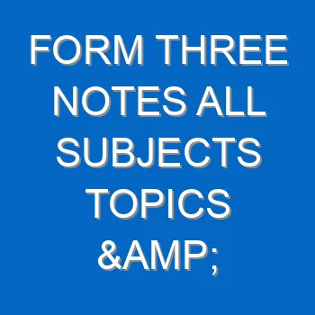 Form Three Notes All Subjects Topics Chapters 4899