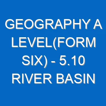 Geography A Levelform Six 5 10 River Basin Development 822