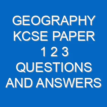 Geography Kcse Paper 1 2 3 Questions And Answers Pdf 3526