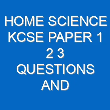 Home Science Kcse Paper 1 2 3 Questions And Answers Pdf 3538