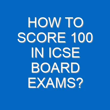 How To Score 100 In Icse Board Exams 3641