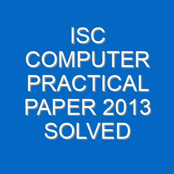 Isc Computer Practical Paper 2013 Solved 3652