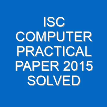 Isc Computer Practical Paper 2015 Solved 3654