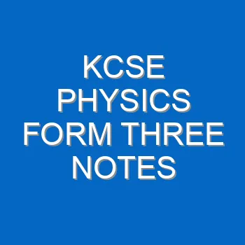 Kcse Physics Form Three Notes 4647
