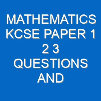 Mathematics Kcse Paper 1 2 3 Questions And Answers Pdf 3550