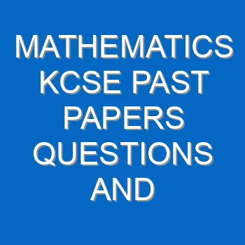 Mathematics Kcse Past Papers Questions And Answers Pdf 3471