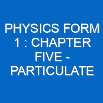 Physics Form 1 Chapter Five Particulate Nature Of Matter 361