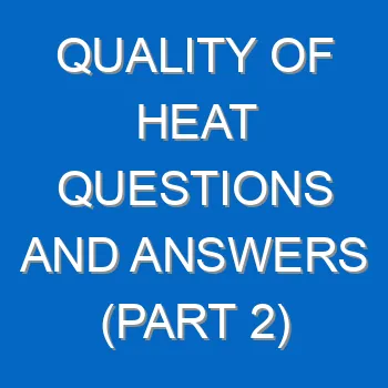 Quality Of Heat Questions And Answers Part 2 1345