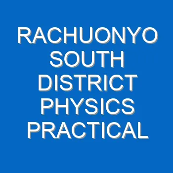 Rachuonyo South District Physics Practical Questions And Answers 1379