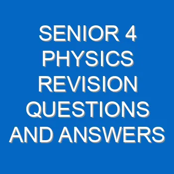 Senior 4 Physics Revision Questions And Answers Past Papers Pdf 3824