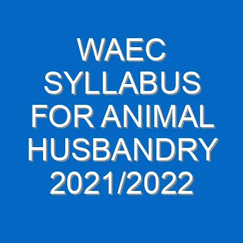 Waec Syllabus For Animal Husbandry 2021 2022 Wassce 3939