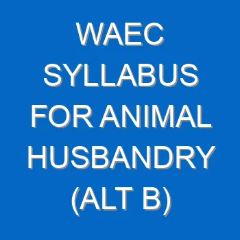Waec Syllabus For Animal Husbandry Alt B 2021 2022 Wassce 3941