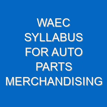 Waec Syllabus For Auto Parts Merchandising 2021 2022 Wassce 3953