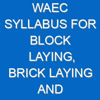 Waec Syllabus For Block Laying Brick Laying And Concrete Works 2021 2022 Wassce 2 3961