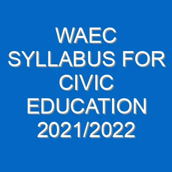 Waec Syllabus For Civic Education 2021 2022 Wassce 3981
