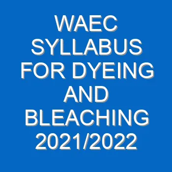 Waec Syllabus For Dyeing And Bleaching 2021 2022 Wassce 3997