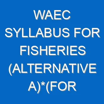 Waec Syllabus For Fisheries Alternative Afor Candidates In Ghana Only 2021 2022 Wassce 4015