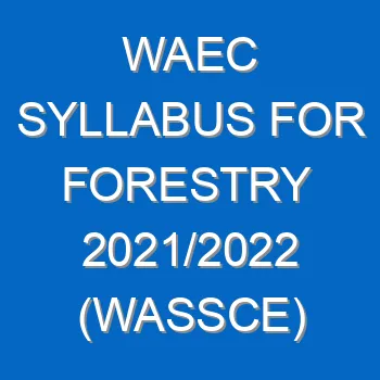 Waec Syllabus For Forestry 2021 2022 Wassce 4023