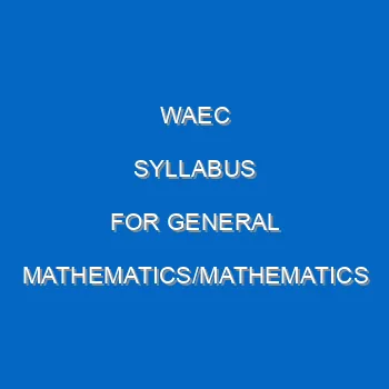 Waec Syllabus For General Mathematics Mathematics Core 2021 2022 Wassce 4037