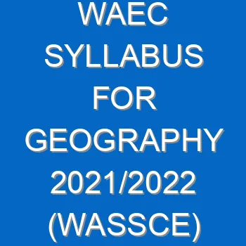 Waec Syllabus For Geography 2021 2022 Wassce 4039
