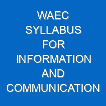 Waec Syllabus For Information And Communication Technology Core 2021 2022 Wassce 4061