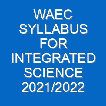 Waec Syllabus For Integrated Science 2021 2022 Wassce 4067