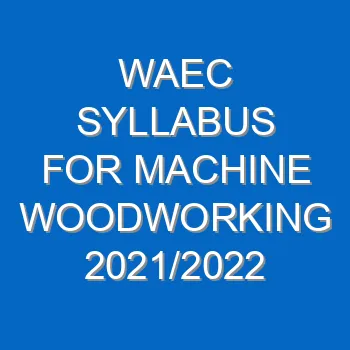 Waec Syllabus For Machine Woodworking 2021 2022 Wassce 4080