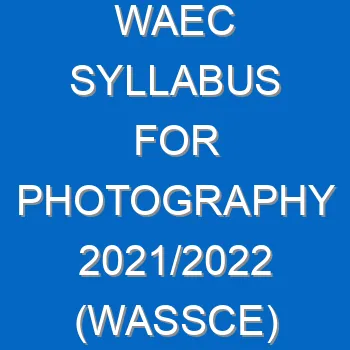 Waec Syllabus For Photography 2021 2022 Wassce 4094